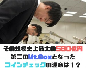 その規模史上最大の580億円第二のMt.Goxとなったコインチェックの運命は！？[1]